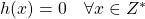 h(x)=0\quad \forall x\in Z^{\ast}
