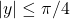 |y|\leq \pi/4