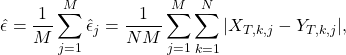 \[\hat{\epsilon}=\frac{1}{M}\sum_{j=1}^M\hat{\epsilon}_j=\frac{1}{NM}\sum_{j=1}^M\sum_{k=1}^N|X_{T,k,j}-Y_{T,k,j}|,\]
