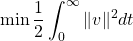\begin{equation*}\min \frac 1{2}\int_{0}^{\infty}\Vert v\Vert^2 dt\end{equation*}