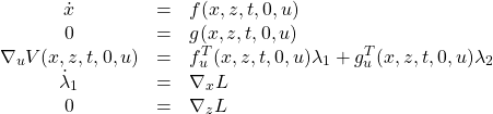 \begin{equation*}\begin{array}{ccl}\dot x&=&f(x,z,t,0,u)\\0&=&g(x,z,t,0,u)\\\nabla_u V(x,z,t,0,u)&=&f_u^T(x,z,t,0,u)\lambda_1+g_u^T(x,z,t,0,u)\lambda_2\\\dot \lambda_1&=&\nabla_x L\\0&=&\nabla_z L\end{array}\end{equation*}