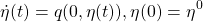 \[\dot \eta (t)=q(0,\eta (t)),\eta (0)=\eta^0\]