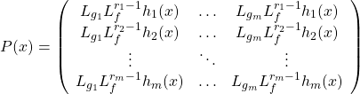 \begin{equation*}P(x)=\left(\begin{array}{ccc}L_{g_1}L_f^{r_1-1}h_1(x)& \ldots & L_{g_m}L_f^{r_1-1}h_1(x)\\L_{g_1}L_f^{r_2-1}h_2(x)& \ldots & L_{g_m}L_f^{r_2-1}h_2(x)\\\vdots & \ddots & \vdots \\L_{g_1}L_f^{r_m-1}h_m(x)& \ldots & L_{g_m}L_f^{r_m-1}h_m(x)\end{array}\right)\end{equation*}