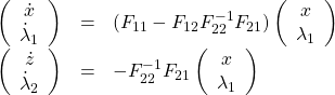\begin{equation*}\begin{array}{ccl}\left(\begin{array}{c}\dot x\\ \dot \lambda_1\end{array}\right)&=&(F_{11}-F_{12}F_{22}^{-1}F_{21})\left(\begin{array}{c}x\\ \lambda_1\end{array}\right)\\\left(\begin{array}{c}\dot z\\ \dot \lambda_2\end{array}\right)&=&-F_{22}^{-1}F_{21}\left(\begin{array}{c}x\\ \lambda_1\end{array}\right)\end{array}\end{equation*}