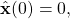 \[\hat{\mathbf{x}}(0)&=&0,\]