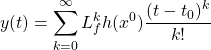 \[y(t)=\sum_{k=0}^{\infty} L_f^kh(x^0)\frac {(t-t_0)^k}{k!}\]