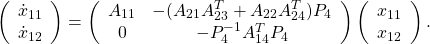 \begin{equation*}\left(\begin{array}{c}\dot x_{11}\\ \dot x_{12}\end{array}\right)=\left(\begin{array}{cc}A_{11}& -(A_{21}A_{23}^T+A_{22}A_{24}^T)P_4\\0& -P_4^{-1}A_{14}^TP_4\end{array}\right)\left(\begin{array}{c}x_{11}\\ x_{12}\end{array}\right).\end{equation*}