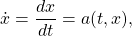 \[\dot{x}=\frac{dx}{dt}=a(t,x),\]