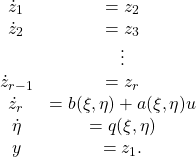 \begin{equation*}\begin{array}{ccl}\dot z_1&=z_2\\\dot z_2&=z_3\\&\vdots\\\dot z_{r-1}&=z_r\\\dot z_r&=b(\xi ,\eta )+a(\xi ,\eta )u\\\dot \eta &=q(\xi ,\eta )\\y&=z_1.\end{array}\end{equation*}