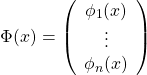 \begin{equation*}\Phi(x)=\left(\begin{array}{c}\phi_1(x)\\ \vdots\\ \phi_n(x)\end{array}\right)\end{equation*}