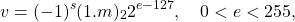 \[v=(-1)^s(1.m)_{2}2^{e-127},\quad 0<e<255,\]