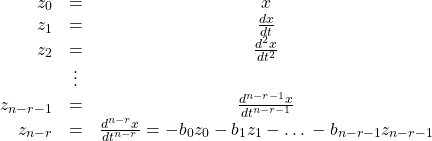 \begin{equation*}\begin{array}{rccl}z_0&=&x\\z_1&=&\frac {dx}{dt}\\z_2&=&\frac {d^2x}{dt^2}\\&\vdots&\\z_{n-r-1}&=&\frac {d^{n-r-1}x}{dt^{n-r-1}}\\z_{n-r}&=&\frac {d^{n-r}x}{dt^{n-r}}=-b_0z_0-b_1z_1-…-b_{n-r-1}z_{n-r-1}\end{array}\end{equation*}