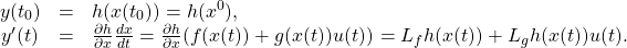 \begin{equation*}\begin{array}{ccl}y(t_0)&=&h(x(t_0))=h(x^0),\\y'(t)&=&\frac {\partial h}{\partial x}\frac {dx}{dt}=\frac {\partial h}{\partial x}(f(x(t))+g(x(t))u(t))=L_fh(x(t))+L_gh(x(t))u(t).\end{array}\end{equation*}