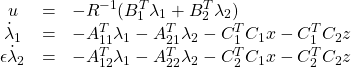 \begin{equation*}\begin{array}{ccl}u&=&-R^{-1}(B_1^T\lambda_1+B_2^T\lambda_2)\\\dot \lambda_1&=&-A_{11}^T\lambda_1-A_{21}^T\lambda_2-C_1^TC_1x-C_1^TC_2z\\\epsilon \dot \lambda_2&=&-A_{12}^T\lambda_1-A_{22}^T\lambda_2-C_2^TC_1x-C_2^TC_2z\end{array}\end{equation*}