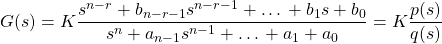 \begin{equation*}G(s)=K\frac {s^{n-r}+b_{n-r-1}s^{n-r-1}+…+b_1s+b_0}{s^n+a_{n-1}s^{n-1}+…+a_1+a_0}=K\frac {p(s)}{q(s)}\end{equation*}