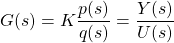 \[G(s)=K\frac {p(s)}{q(s)}=\frac {Y(s)}{U(s)}\]