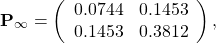 \[\mathbf{P}_{\infty}=\left(\begin{array}{cc} 0.0744 & 0.1453\\0.1453 & 0.3812\end{array}\right),\]