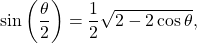 \[\sin\left(\frac{\theta}{2}\right)&=&\frac{1}{2}\sqrt{2-2\cos\theta},\]
