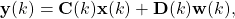 \[\mathbf{y}(k)=\mathbf{C}(k)\mathbf{x}(k)+\mathbf{D}(k)\mathbf{w}(k),\]