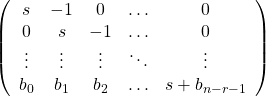 \[\left(\begin{array}{ccccc}s& -1& 0& \ldots & 0\\0& s& -1& \ldots & 0\\\vdots & \vdots & \vdots &\ddots & \vdots \\b_0& b_1& b_2& \ldots & s+b_{n-r-1}\end{array}\right)\]