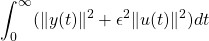 \begin{equation*}\int_0^{\infty}(\Vert y(t)\Vert^2 +\epsilon^2\Vert u(t)\Vert^2)dt\end{equation*}