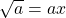 \sqrt{a}=ax