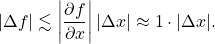 \[|\Delta f|\lesssim \left|\frac{\partial f}{\partial x}\right||\Delta x|\approx 1\cdot |\Delta x|.\]