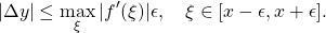 \[|\Delta y|\leq \max_{\xi}|f'(\xi)|\epsilon, \quad \xi\in[x-\epsilon,x+\epsilon].\]