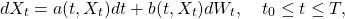 \[dX_t&=&a(t,X_t)dt+b(t,X_t)dW_t,\quad t_0\leq t\leq T,\]