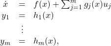 \begin{equation*}\begin{array}{ccl}\dot x&=&f(x)+\sum_{j=1}^m g_j(x)u_j\\y_1&=&h_1(x)\\&\vdots&\\y_m&=&h_m(x),\end{array}\end{equation*}