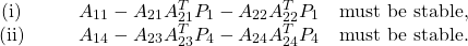 \begin{equation*}\begin{array}{ccl}{\rm (i)}&\quad &A_{11}-A_{21}A_{21}^TP_1-A_{22}A_{22}^TP_1\quad{\rm must~be~stable,}\\{\rm (ii)}&\quad &A_{14}-A_{23}A_{23}^TP_4-A_{24}A_{24}^TP_4\quad{\rm must~be~stable.}\end{array}\end{equation*}