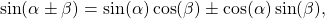 \[\sin(\alpha\pm\beta)=\sin (\alpha) \cos(\beta) \pm \cos (\alpha)\sin(\beta),\]