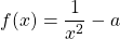 \[f(x)=\frac{1}{x^2}-a\]