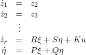 \begin{equation*}\begin{array}{ccl}\dot z_1&=&z_2\\\dot z_2&=&z_3\\&\vdots&\\\dot z_r&=&R\xi +S\eta +Ku\\\dot \eta &=&P\xi +Q\eta\end{array}\end{equation*}